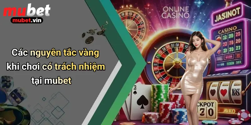 Các nguyên tắc vàng khi chơi có trách nhiệm tại mubet