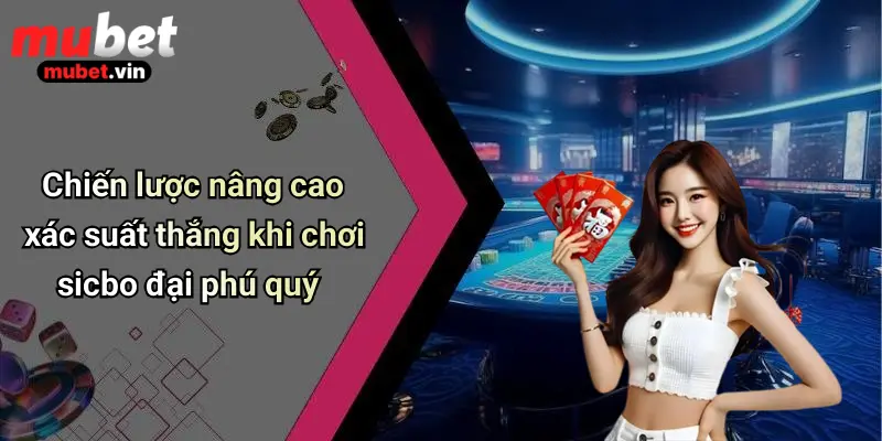 Chiến lược nâng cao xác suất thắng khi chơi sicbo đại phú quý