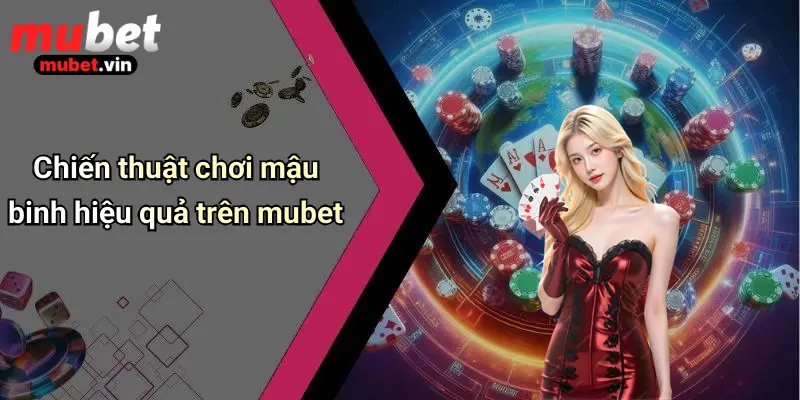 Chiến thuật chơi mậu binh hiệu quả trên mubet