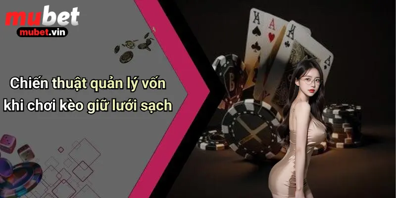 Chiến thuật quản lý vốn khi chơi kèo giữ lưới sạch