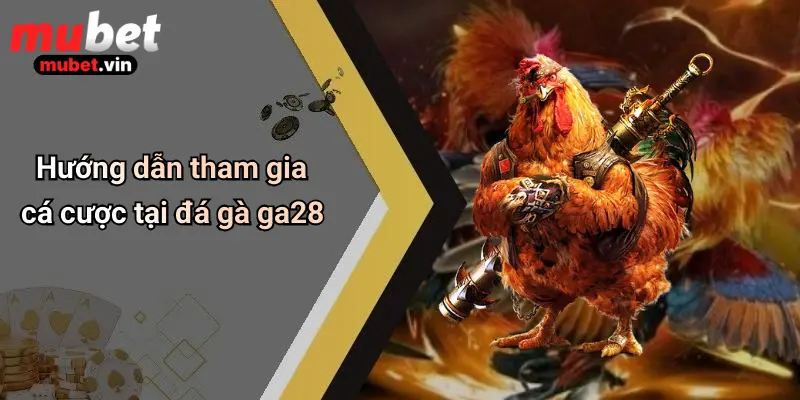 Hướng dẫn tham gia cá cược tại đá gà ga28
