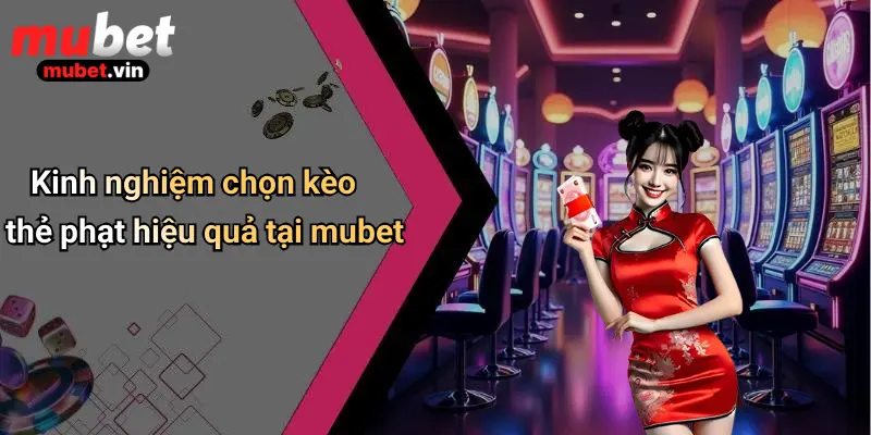 Kinh nghiệm chọn kèo thẻ phạt hiệu quả tại mubet