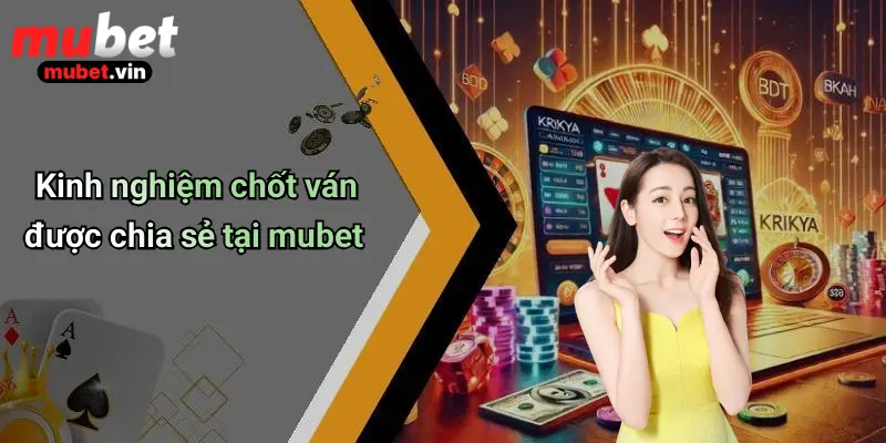 Kinh nghiệm chốt ván được chia sẻ tại mubet