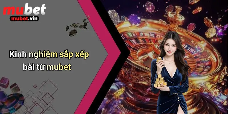 Kinh nghiệm sắp xếp bài từ mubet