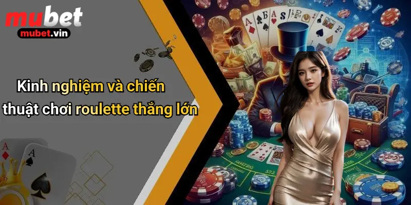 Kinh nghiệm và chiến thuật chơi roulette thắng lớn
