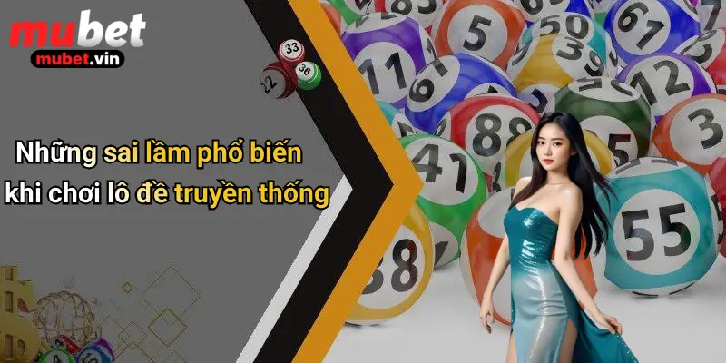 Những sai lầm phổ biến khi chơi lô đề truyền thống