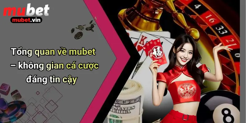 Tổng quan về mubet – không gian cá cược đáng tin cậy